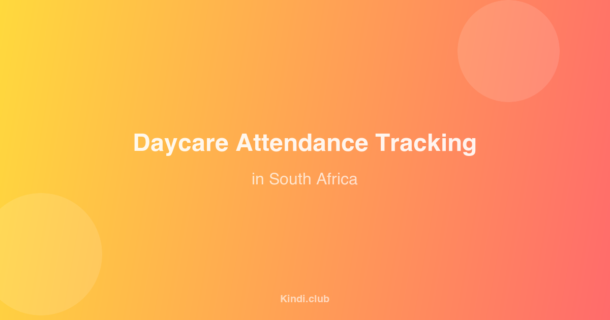 The Complete Guide to Daycare Attendance Tracking in South Africa
