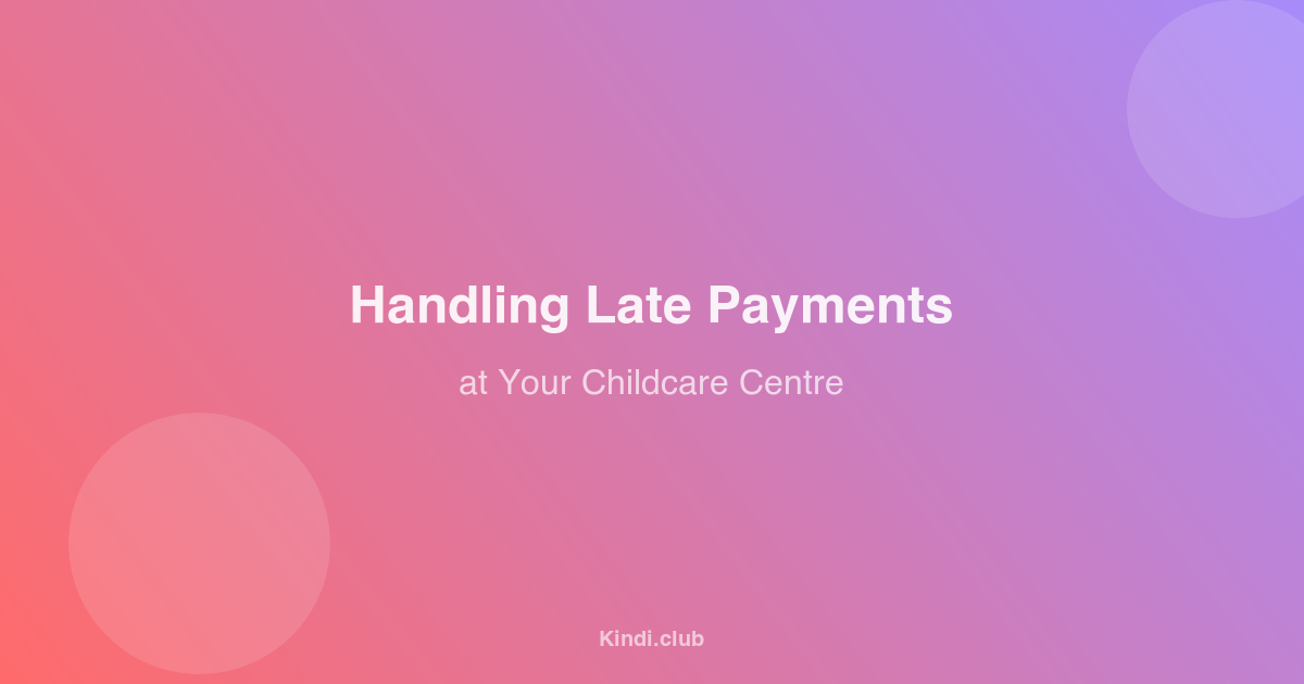 How to Handle Late Payments at Your Childcare Centre