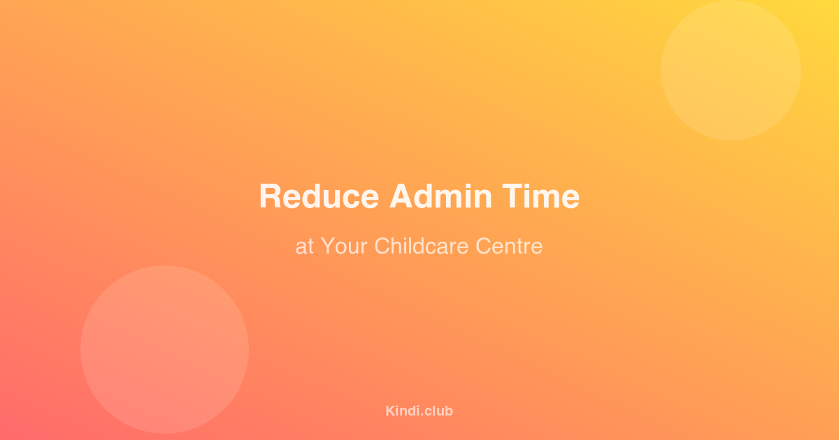 How to Reduce Admin Time at Your Childcare Centre